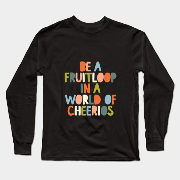 Be a Fruitloop in a World of Cheerios in black orange peach green and blue Long Sleeve T-Shirt by MotivatedType